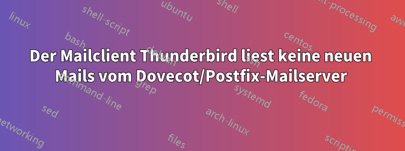 Der Mailclient Thunderbird liest keine neuen Mails vom Dovecot/Postfix-Mailserver