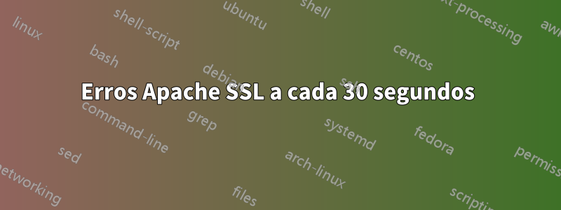 Erros Apache SSL a cada 30 segundos