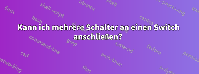 Kann ich mehrere Schalter an einen Switch anschließen? 