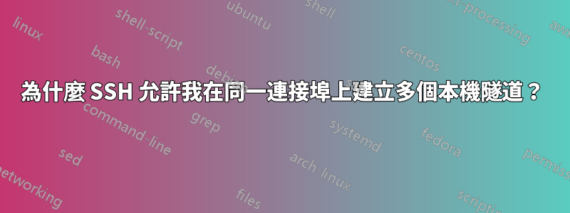 為什麼 SSH 允許我在同一連接埠上建立多個本機隧道？