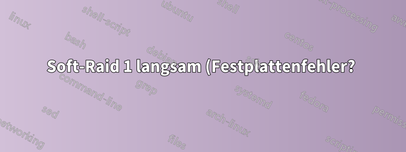 Soft-Raid 1 langsam (Festplattenfehler?)