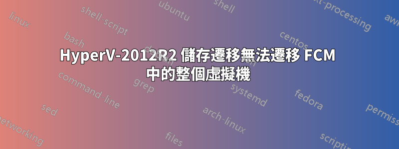 HyperV-2012R2 儲存遷移無法遷移 FCM 中的整個虛擬機