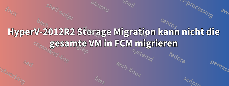 HyperV-2012R2 Storage Migration kann nicht die gesamte VM in FCM migrieren