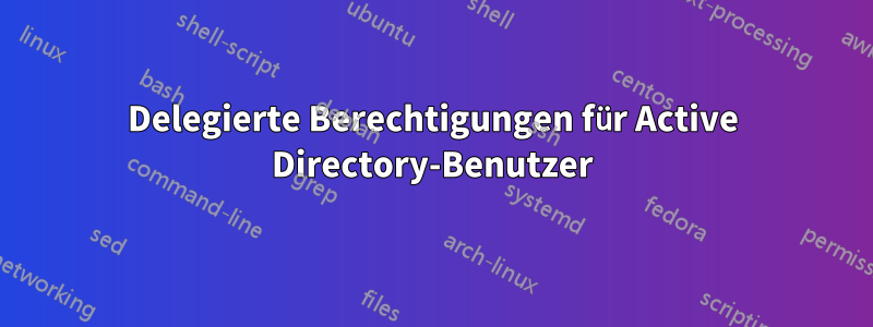 Delegierte Berechtigungen für Active Directory-Benutzer