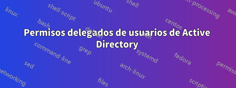 Permisos delegados de usuarios de Active Directory