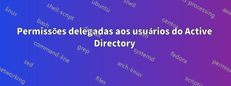 Permissões delegadas aos usuários do Active Directory