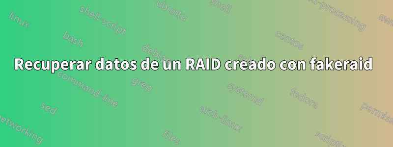 Recuperar datos de un RAID creado con fakeraid 