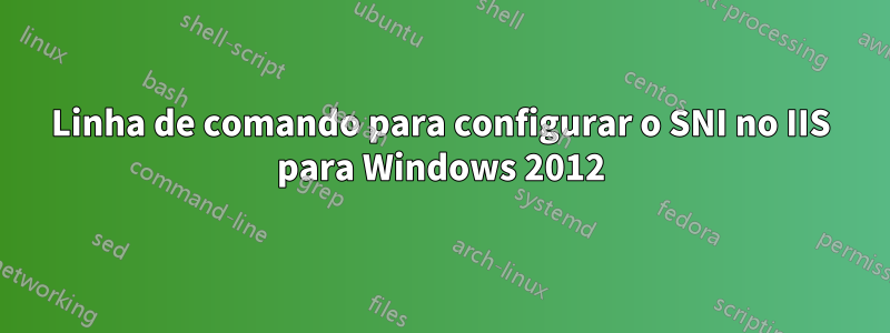 Linha de comando para configurar o SNI no IIS para Windows 2012