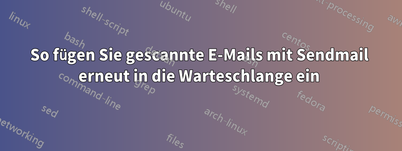 So fügen Sie gescannte E-Mails mit Sendmail erneut in die Warteschlange ein