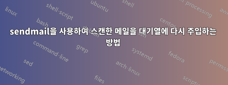 sendmail을 사용하여 스캔한 메일을 대기열에 다시 주입하는 방법