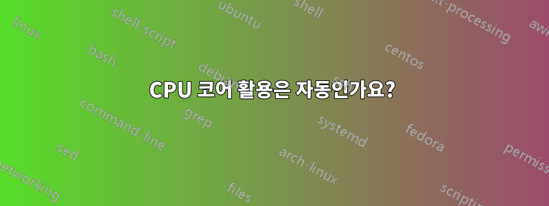 CPU 코어 활용은 자동인가요?