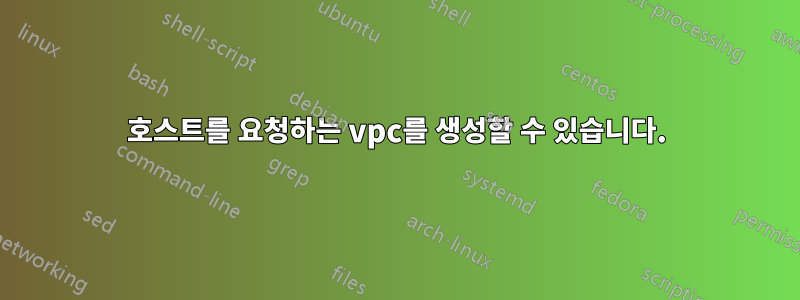 호스트를 요청하는 vpc를 생성할 수 있습니다.