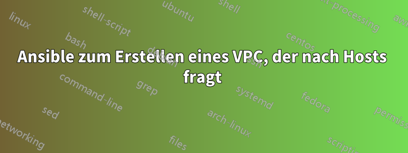 Ansible zum Erstellen eines VPC, der nach Hosts fragt