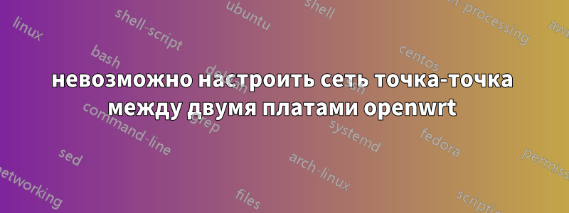 невозможно настроить сеть точка-точка между двумя платами openwrt