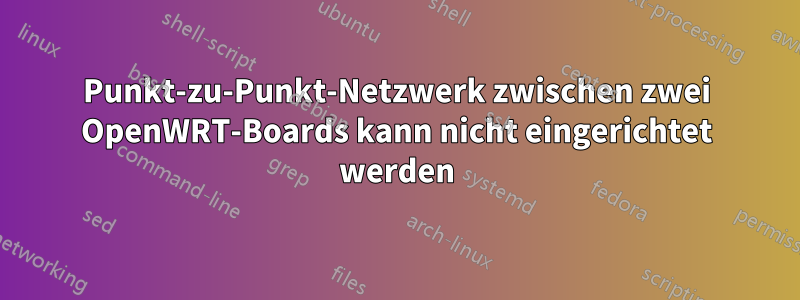 Punkt-zu-Punkt-Netzwerk zwischen zwei OpenWRT-Boards kann nicht eingerichtet werden