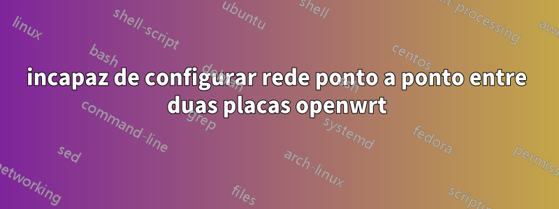 incapaz de configurar rede ponto a ponto entre duas placas openwrt