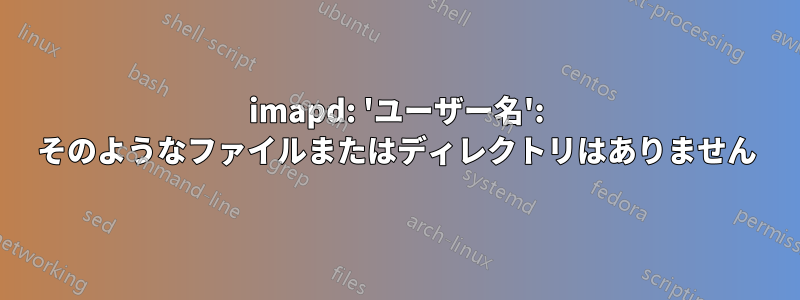 imapd: 'ユーザー名': そのようなファイルまたはディレクトリはありません