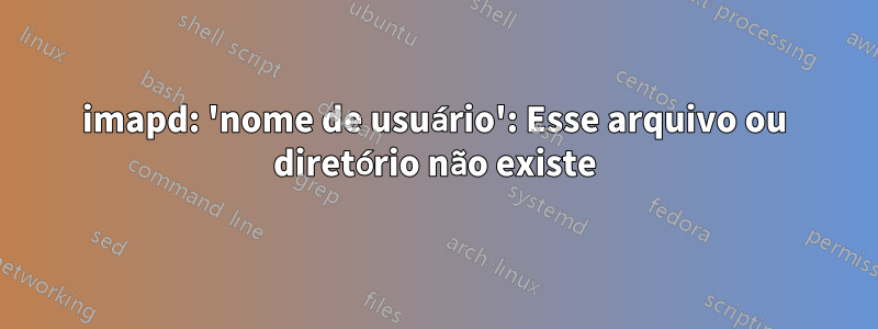 imapd: 'nome de usuário': Esse arquivo ou diretório não existe