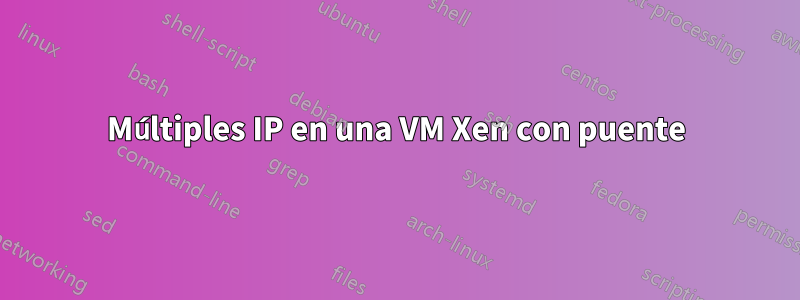 Múltiples IP en una VM Xen con puente