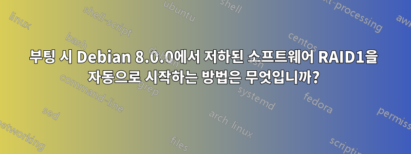 부팅 시 Debian 8.0.0에서 저하된 소프트웨어 RAID1을 자동으로 시작하는 방법은 무엇입니까?