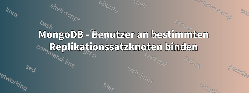 MongoDB - Benutzer an bestimmten Replikationssatzknoten binden