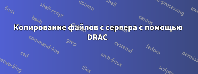 Копирование файлов с сервера с помощью DRAC 