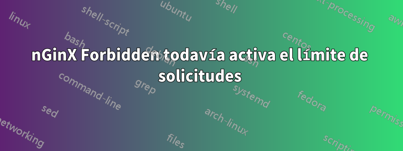 nGinX Forbidden todavía activa el límite de solicitudes