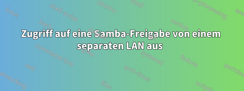 Zugriff auf eine Samba-Freigabe von einem separaten LAN aus 