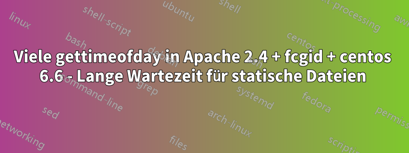 Viele gettimeofday in Apache 2.4 + fcgid + centos 6.6 - Lange Wartezeit für statische Dateien