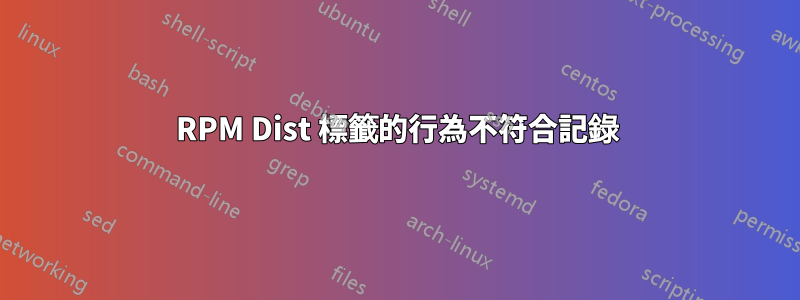 RPM Dist 標籤的行為不符合記錄