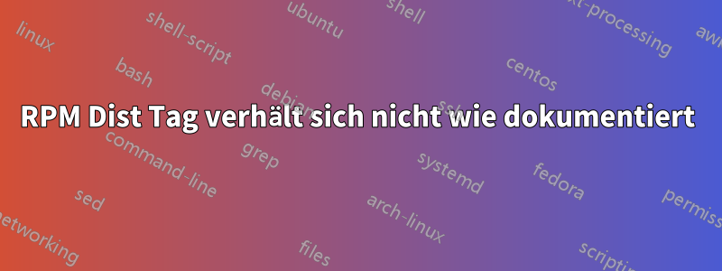 RPM Dist Tag verhält sich nicht wie dokumentiert