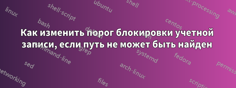 Как изменить порог блокировки учетной записи, если путь не может быть найден