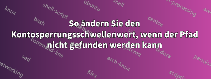 So ändern Sie den Kontosperrungsschwellenwert, wenn der Pfad nicht gefunden werden kann