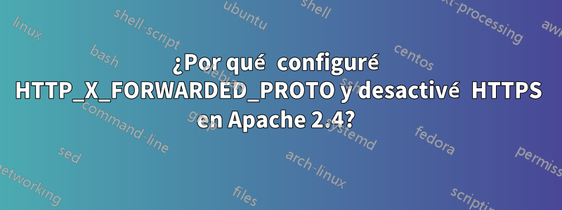 ¿Por qué configuré HTTP_X_FORWARDED_PROTO y desactivé HTTPS en Apache 2.4? 