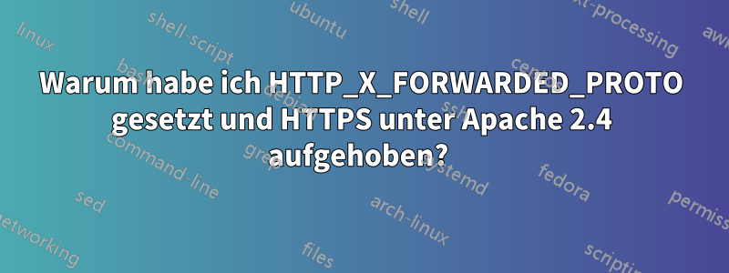 Warum habe ich HTTP_X_FORWARDED_PROTO gesetzt und HTTPS unter Apache 2.4 aufgehoben? 