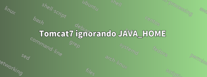 Tomcat7 ignorando JAVA_HOME