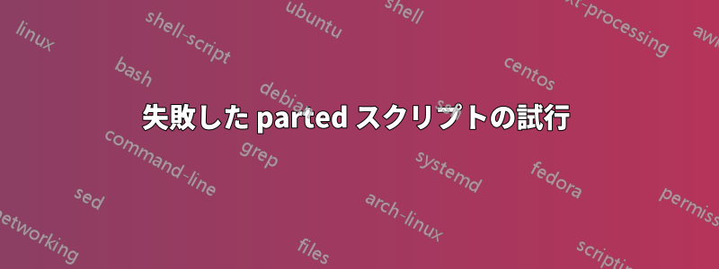 失敗した parted スクリプトの試行