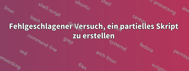 Fehlgeschlagener Versuch, ein partielles Skript zu erstellen