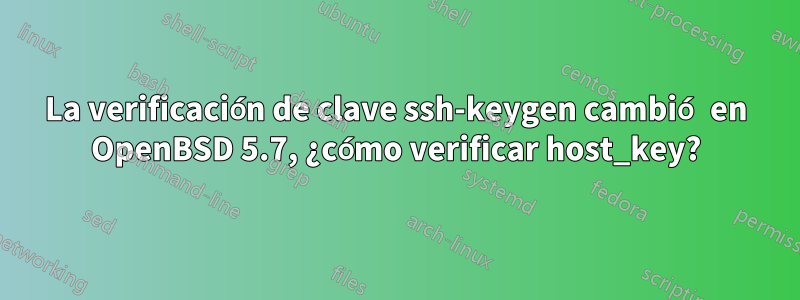 La verificación de clave ssh-keygen cambió en OpenBSD 5.7, ¿cómo verificar host_key?