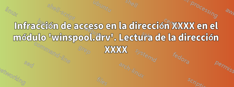 Infracción de acceso en la dirección XXXX en el módulo 'winspool.drv'. Lectura de la dirección XXXX