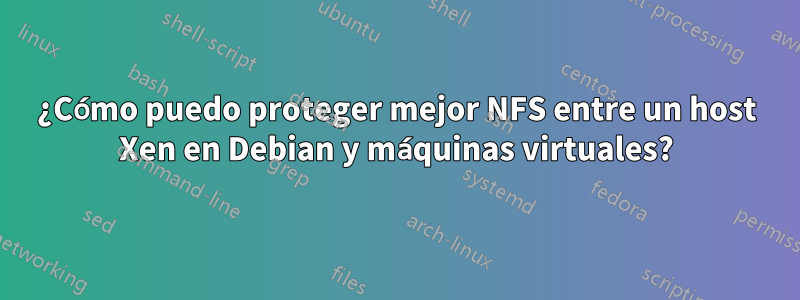 ¿Cómo puedo proteger mejor NFS entre un host Xen en Debian y máquinas virtuales?