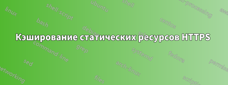 Кэширование статических ресурсов HTTPS