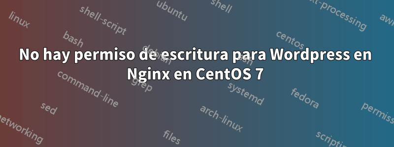 No hay permiso de escritura para Wordpress en Nginx en CentOS 7