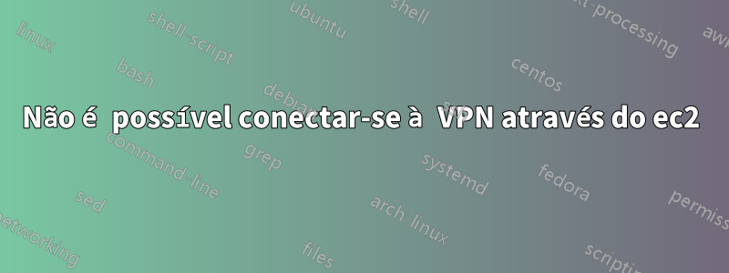 Não é possível conectar-se à VPN através do ec2