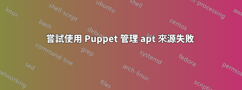 嘗試使用 Puppet 管理 apt 來源失敗