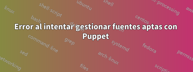 Error al intentar gestionar fuentes aptas con Puppet