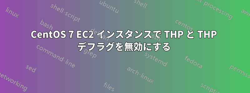 CentOS 7 EC2 インスタンスで THP と THP デフラグを無効にする