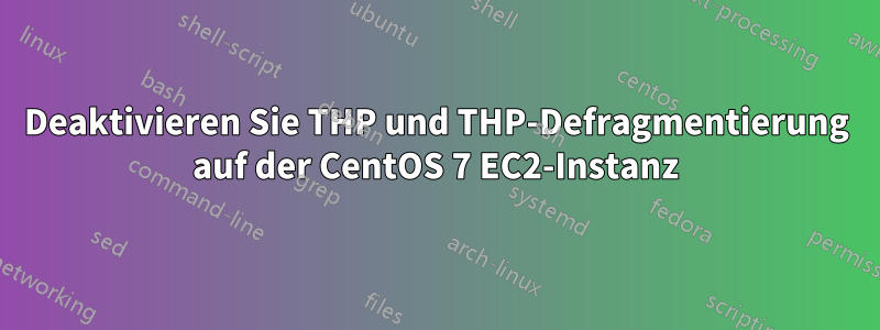 Deaktivieren Sie THP und THP-Defragmentierung auf der CentOS 7 EC2-Instanz