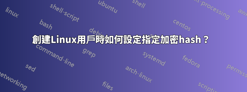 創建Linux用戶時如何設定指定加密hash？ 