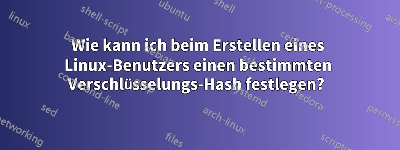 Wie kann ich beim Erstellen eines Linux-Benutzers einen bestimmten Verschlüsselungs-Hash festlegen? 